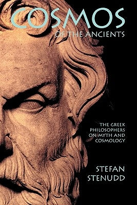 Cosmos of the Ancients. The Greek Philosophers on Myth and Cosmology by Stenudd, Stefan