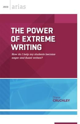 The Power of Extreme Writing: How do I help my students become eager and fluent writers? by Cruchley, Diana