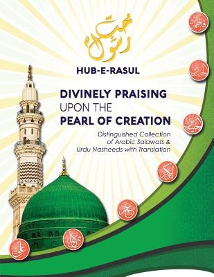 Divinely Praising Upon the Pearl of Creation: Distinguished Collection of Arabic Salawats and Urdu Nasheeds with Translation by Mirahmadi, Nurjan