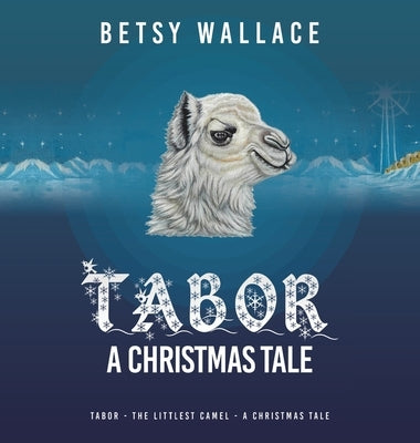 Tabor - a Christmas Tale: Tabor - the Littlest Camel - a Christmas Tale by Wallace, Betsy