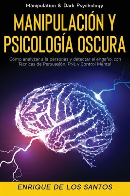 Manipulación y Psicología Oscura (Manipulation & Dark Psychology): Cómo Analizar a las Personas y Detectar el Engaño, con Técnicas de Persuasión, PNL by de Los Santos, Enrique