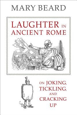 Laughter in Ancient Rome: On Joking, Tickling, and Cracking Upvolume 71 by Beard, Mary