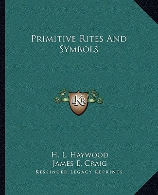 Primitive Rites And Symbols Paperback Kessinger Publishing