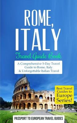 Rome: Rome, Italy: Travel Guide Book-A Comprehensive 5-Day Travel Guide to Rome, Italy & Unforgettable Italian Travel Paperback Createspace Independent Publishing Platform