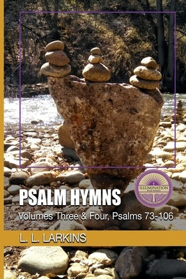 Psalm Hymns: Volumes Three & Four, Psalms 73-106 by Larkins, L. L.