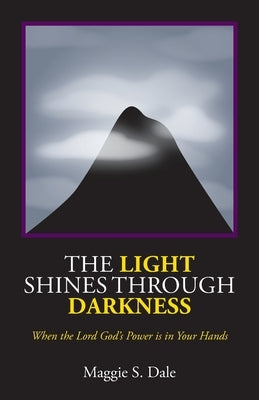 The Light Shines Through Darkness: When the Lord God's Power is in Your Hands Paperback Trilogy Christian Publishing