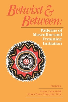 Betwixt and Between: Patterns of Masculine and Feminine Initiation by Foster, Steven