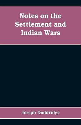 Notes on the settlement and Indian wars of the western parts of Virginia and Pennsylvania, from 1763 to 1783, inclusive: together with a view of the s Paperback Alpha Edition