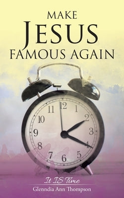 Make Jesus Famous Again: It Is Time Paperback WestBow Press