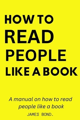 A Manual On How To Read People Like A Book. by Bond, James