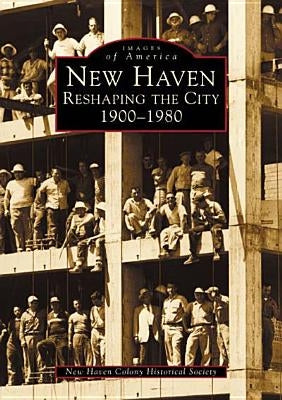 New Haven: Reshaping the City, 1900-1980 Paperback Arcadia Publishing (SC)
