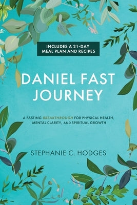 Daniel Fast Journey: A Fasting Breakthrough for Physical Health, Mental Clarity, and Spiritual Growth Paperback Stephanie C. Hodges