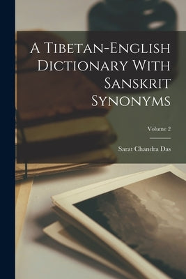 A Tibetan-english Dictionary With Sanskrit Synonyms; Volume 2 by Das, Sarat Chandra