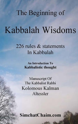 The Beginning of Kabbalah Wisdoms: 226 rules & statements In Kabbalah by Kalman, Kabbalist Rabbi Kolomous