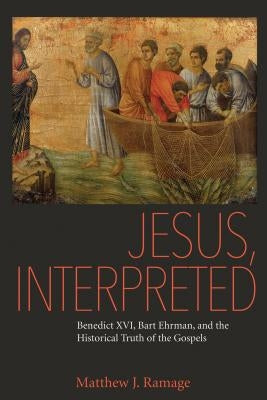 Jesus, Interpreted: Benedict XVI, Bart Ehrman, and the Historical Truth of the Gospels Paperback Catholic University of America Press