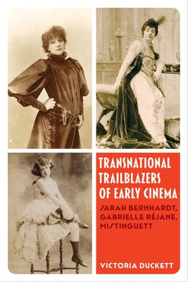 Transnational Trailblazers of Early Cinema: Sarah Bernhardt, Gabrielle Réjane, Mistinguett Volume 5 by Duckett, Victoria