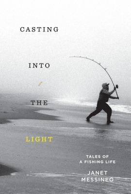 Casting Into the Light: Tales of a Fishing Life by Messineo, Janet