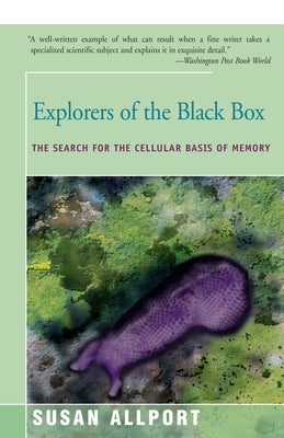 Explorers of the Black Box: The Search for the Cellular Basis of Memory by Allport, Susan