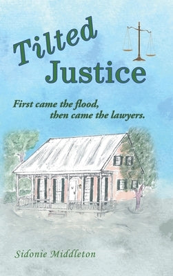 Tilted Justice: First Came the Flood, Then Came the Lawyers. by Middleton, Sidonie