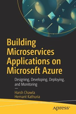 Building Microservices Applications on Microsoft Azure: Designing, Developing, Deploying, and Monitoring by Chawla, Harsh