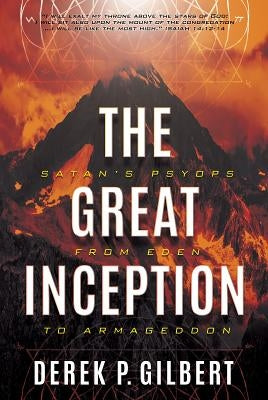 The Great Inception: Satan's Psyops from Eden to Armageddon by Gilbert, Derek P.