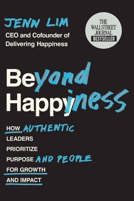 Beyond Happiness: How Authentic Leaders Prioritize Purpose and People for Growth and Impact Paperback Grand Central Publishing