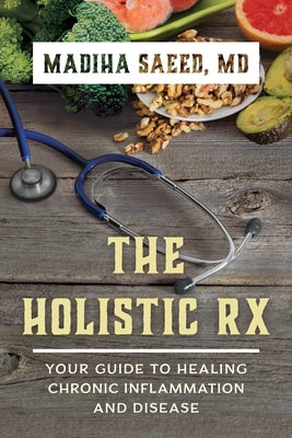 The Holistic RX: Your Guide to Healing Chronic Inflammation and Disease by Saeed, Madiha