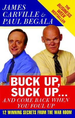 Buck Up, Suck Up . . . and Come Back When You Foul Up: 12 Winning Secrets from the War Room Paperback Simon & Schuster