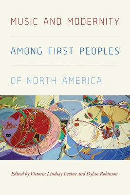 Music and Modernity Among First Peoples of North America by Levine, Victoria Lindsay