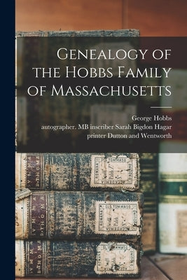 Genealogy of the Hobbs Family of Massachusetts by Hobbs, George 1790-