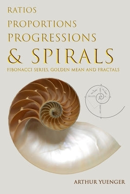 Ratios Proportions Progressions & Spirals: Fibonacci Series, Golden Mean and Fractals Paperback Independently Published