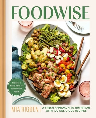 Foodwise: A Fresh Approach to Nutrition with 100 Delicious Recipes: A Cookbook by Rigden, Mia