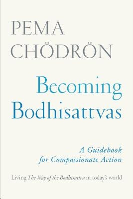 Becoming Bodhisattvas: A Guidebook for Compassionate Action by Chödrön, Pema