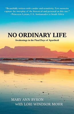 No Ordinary Life: Awakenings in the Final Days of Apartheid by Byron, Mary Ann