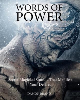 Words of Power: Secret Magickal Sounds That Manifest Your Desires by Brand, Damon