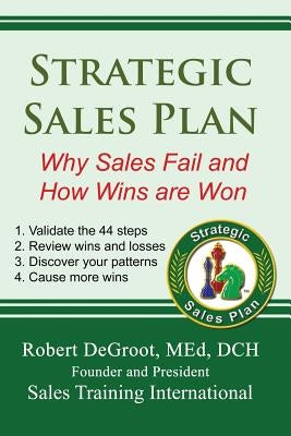 Strategic Sales Plan: Why Sales Fail and How Wins are Won by deGroot, Robert P.