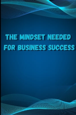 The Mindset Needed for Business Success: Discover the Minds of Successful Internet Entrepreneurs From Around the World/ The E-Entrepreneur Success Min by Peter L Rus