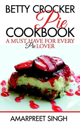 Betty Crocker Pie Cookbook - Become a Pie and Dessert expert Paperback Createspace Independent Publishing Platform