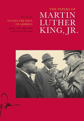 The Papers of Martin Luther King, Jr., Volume VII, 7: To Save the Soul of America, January 1961-August 1962 by King, Martin Luther