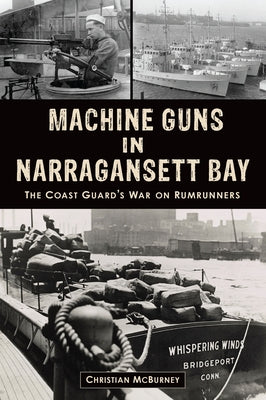 Machine Guns in Narragansett Bay: The Coast Guard's War on Rumrunners Paperback History Press