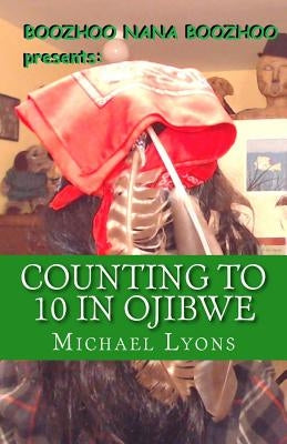 Counting to 10 in Ojibwe: A Boozhoo Nana Boozhoo Book Createspace Independent Publishing Platform
