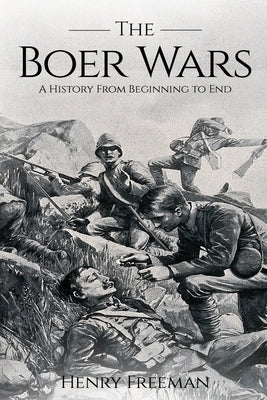 Boer Wars: A History From Beginning to End Paperback Independently Published