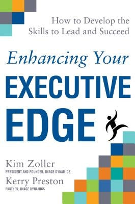 Enhancing Your Executive Edge: How to Develop the Skills to Lead and Succeed by Zoller, Kim