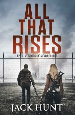 All That Rises: A Post-Apocalyptic EMP Survival Thriller Paperback Independently Published