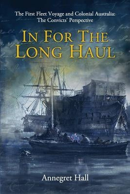 In For The Long Haul: First Fleet Voyage & Colonial Australia: The Convicts' Perspective Paperback Esh Publication