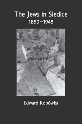 The Jews in Siedlce 1850-1945 by Kopówka, Edward