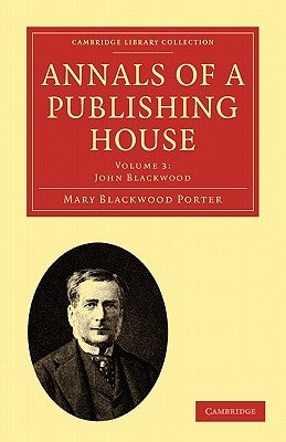 Annals of a Publishing House: Volume 3, John Blackwood Paperback Cambridge University Press