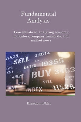 Fundamental Analysis: Concentrate on analyzing economic indicators, company financials, and market news by Elder, Brandom