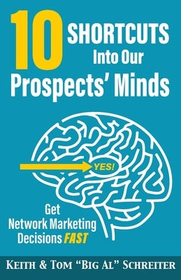 10 Shortcuts into Our Prospects' Minds: Get Network Marketing Decisions Fast by Schreiter, Keith