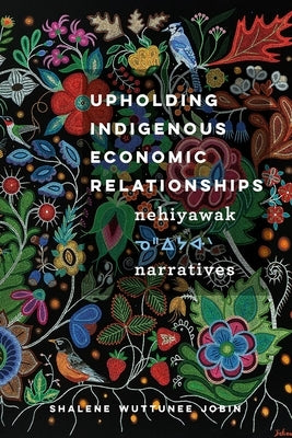 Upholding Indigenous Economic Relationships: Nehiyawak Narratives Paperback University of British Columbia Press